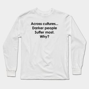 Across Cultures Darker People Suffer Most Why Long Sleeve T-Shirt